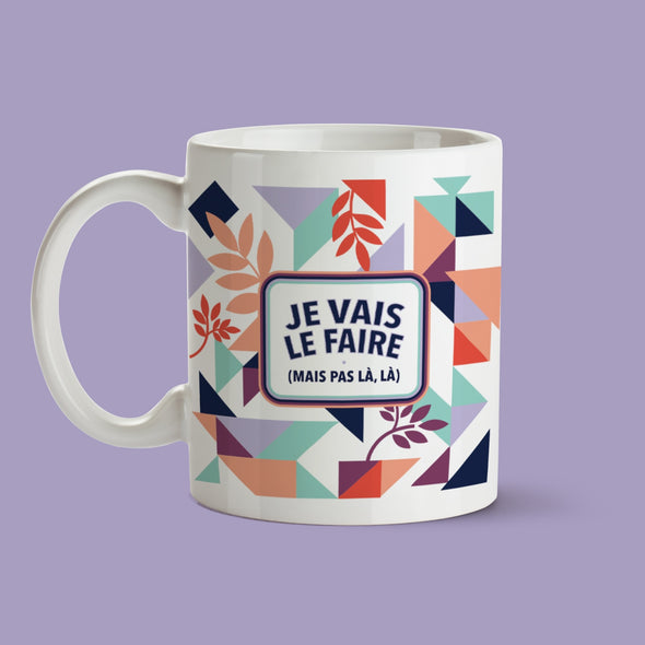 Tasse " Je vais le faire, mais pas làlà"